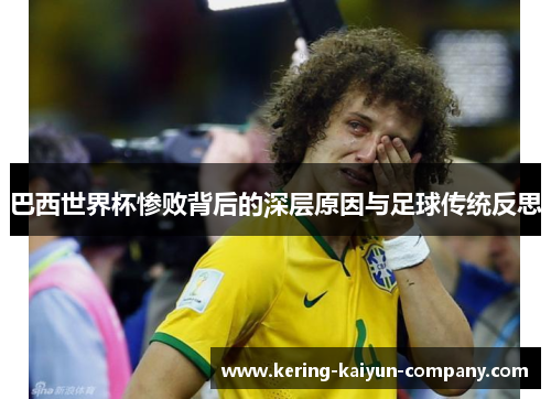 巴西世界杯惨败背后的深层原因与足球传统反思