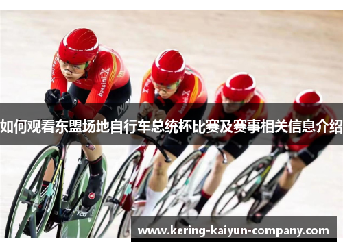 如何观看东盟场地自行车总统杯比赛及赛事相关信息介绍