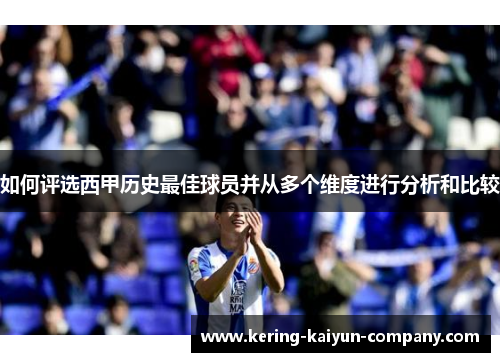 如何评选西甲历史最佳球员并从多个维度进行分析和比较