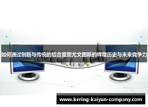 如何通过创新与传统的结合重塑尤文图斯的辉煌历史与未来竞争力