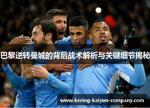 巴黎逆转曼城的背后战术解析与关键细节揭秘