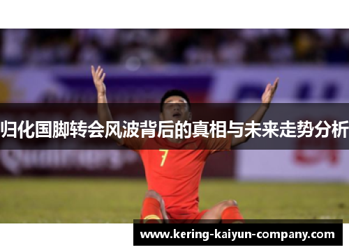 归化国脚转会风波背后的真相与未来走势分析