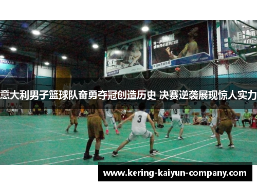 意大利男子篮球队奋勇夺冠创造历史 决赛逆袭展现惊人实力