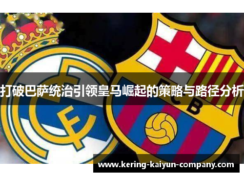 打破巴萨统治引领皇马崛起的策略与路径分析