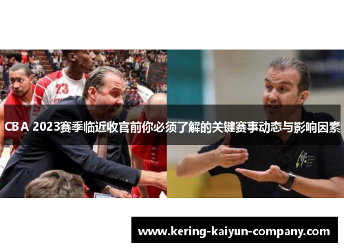 CBA 2023赛季临近收官前你必须了解的关键赛事动态与影响因素