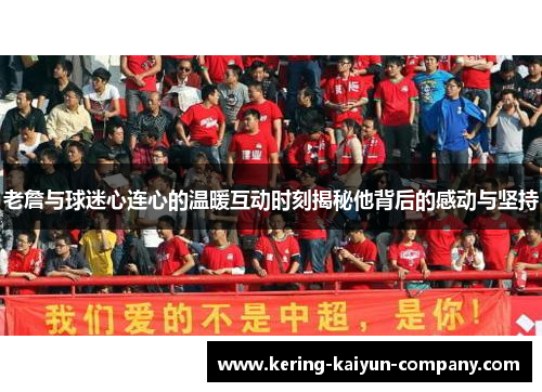 老詹与球迷心连心的温暖互动时刻揭秘他背后的感动与坚持