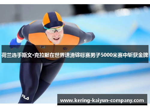 荷兰选手斯文·克拉默在世界速滑锦标赛男子5000米赛中斩获金牌