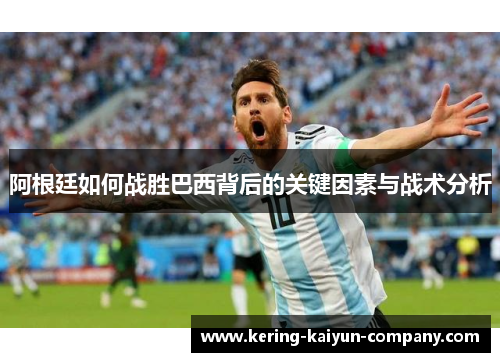 阿根廷如何战胜巴西背后的关键因素与战术分析