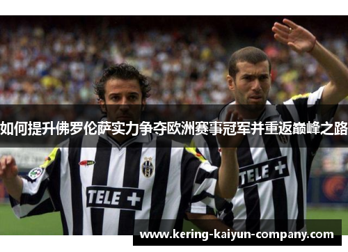 如何提升佛罗伦萨实力争夺欧洲赛事冠军并重返巅峰之路