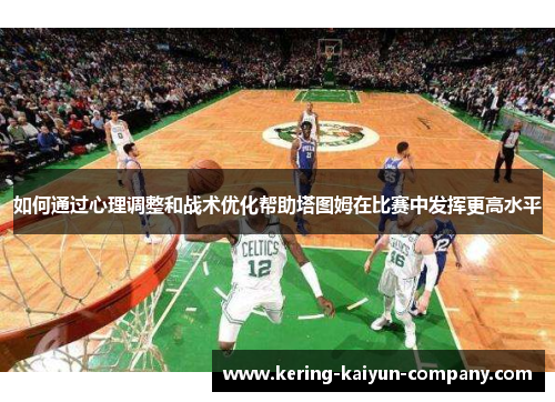 如何通过心理调整和战术优化帮助塔图姆在比赛中发挥更高水平