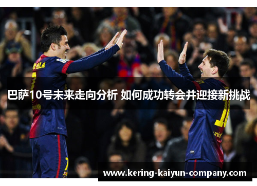 巴萨10号未来走向分析 如何成功转会并迎接新挑战