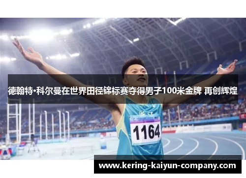 德翰特·科尔曼在世界田径锦标赛夺得男子100米金牌 再创辉煌 德翰特·科尔曼在世界田径锦标赛夺得男子100米金牌 再创辉煌