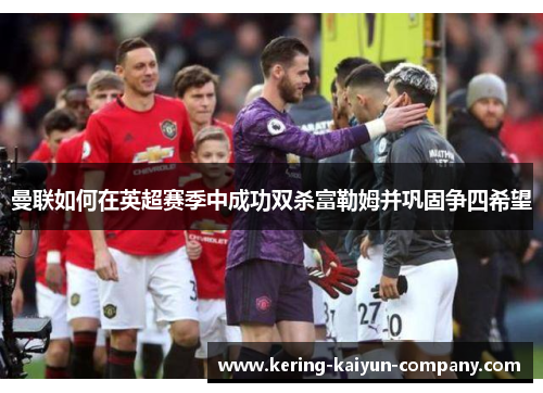 曼联如何在英超赛季中成功双杀富勒姆并巩固争四希望