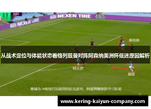 从战术定位与体能状态看格列兹曼对阵阿森纳美洲杯低迷原因解析