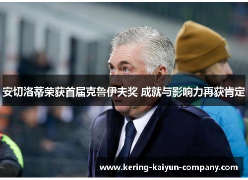 安切洛蒂荣获首届克鲁伊夫奖 成就与影响力再获肯定