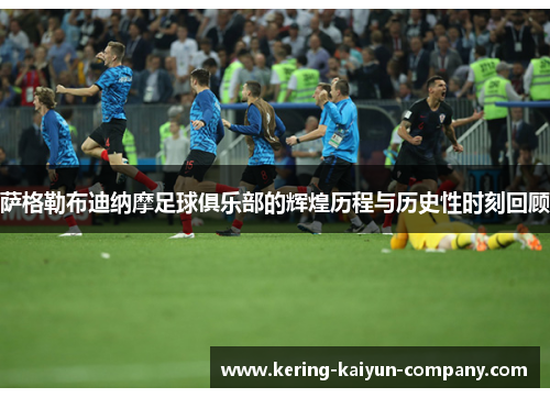 萨格勒布迪纳摩足球俱乐部的辉煌历程与历史性时刻回顾